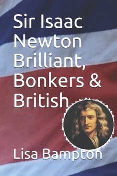 Paperback Sir Isaac Newton Brilliant, Bonkers & British Book