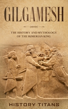 Paperback Gilgamesh: The History and Mythology of the Sumerian King Book