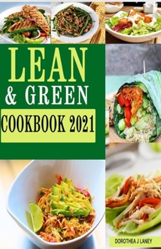 Paperback Lean and Green Cookbook 2021: The New Easy, Tasty, and Healthy Recipes for Beginners Improve your Wellness and Regain the Desired Body Shape Ideal f Book
