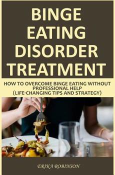 Paperback Binge Eating Disorder Treatment: How to Overcome Binge Eating Without Professional Help (Life-Changing Tips and Strategy) Book