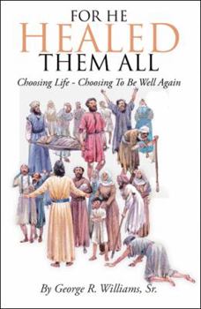 Paperback For He Healed Them All: Choosing Life - Choosing To Be Well Again Book