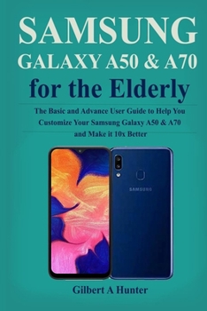 Paperback Samsung Galaxy A50 & A70 for the Elderly: The Basic and Advance User Guide to Help You Customize Your Samsung Galaxy A50 & A70 and Make it 10x Better Book