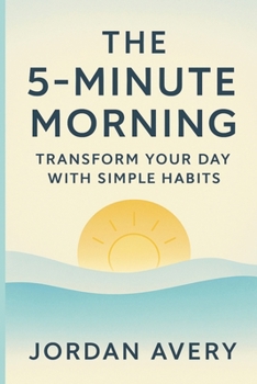 The 5-Minute Morning: A Science-Backed Ritual to Calm Your Brain, Reclaim Your Focus, and Start Your Day on Your Terms