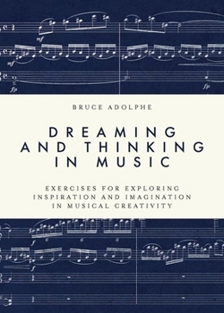 Paperback Dreaming and Thinking in Music: Exercises for Exploring Inspiration and Imagination in Musical Creativity Book