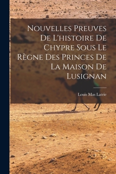Paperback Nouvelles Preuves De L'histoire De Chypre Sous Le Règne Des Princes De La Maison De Lusignan [French] Book