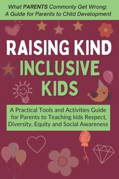 Raising Kind, Inclusive Kids: A Practical Tools and Activities Guide for Parents to Teaching kids Respect, Diversity, Equity and Social Awareness - Ages 4-10 (What Kids Commonly Get Wrong)