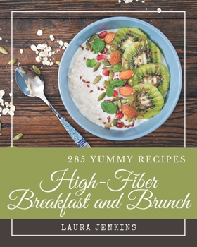 Paperback 285 Yummy High-Fiber Breakfast and Brunch Recipes: Explore Yummy High-Fiber Breakfast and Brunch Cookbook NOW! Book