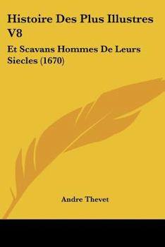 Paperback Histoire Des Plus Illustres V8: Et Scavans Hommes De Leurs Siecles (1670) [French] Book