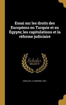 Hardcover Essai sur les droits des Européens en Turquie et en Égypte; les capitulations et la réforme judiciaire [French] Book