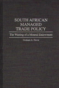 Hardcover South African Managed Trade Policy: The Wasting of a Mineral Endowment Book