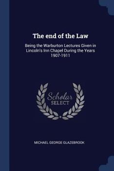 Paperback The end of the Law: Being the Warburton Lectures Given in Lincoln's Inn Chapel During the Years 1907-1911 Book