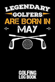Paperback Legendary Golfers Are Born in May: Golfing Log Book - Black Book