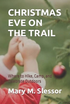 CHRISTMAS EVE ON THE TRAIL: Where to Hike, Camp, and Celebrate Outdoors