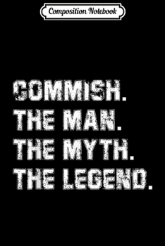 Composition Notebook: Commish The Man Myth Legend Fantasy Football Gifts  Journal/Notebook Blank Lined Ruled 6x9 100 Pages