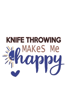 Knife throwing Makes Me Happy  Knife throwing Lovers Knife throwing OBSESSION Notebook A beautiful: Lined Notebook / Journal Gift, , 120 Pages, 6 x 9 ... Hobby , Knife throwing Lover, Personali