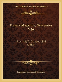 Paperback Fraser's Magazine, New Series V26: From July To October, 1882 (1882) Book