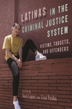 Latinas in the Criminal Justice System: Victims, Targets, and Offenders - Book  of the Latina/o Sociology