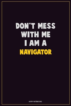 Paperback Don't Mess With Me, I Am A Navigator: Career Motivational Quotes 6x9 120 Pages Blank Lined Notebook Journal Book