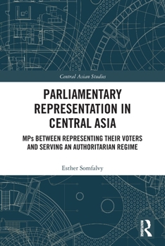 Paperback Parliamentary Representation in Central Asia: MPs Between Representing Their Voters and Serving an Authoritarian Regime Book