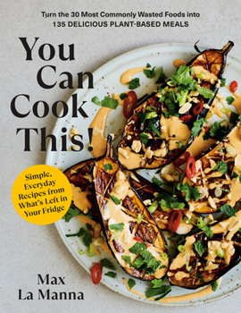 Paperback You Can Cook This!: Turn the 30 Most Commonly Wasted Foods Into 135 Delicious Plant-Based Meals: A Vegan Cookbook Book