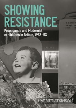 Showing resistance: Propaganda and Modernist exhibitions in Britain, 1933–53 (Studies in Design and Material Culture)