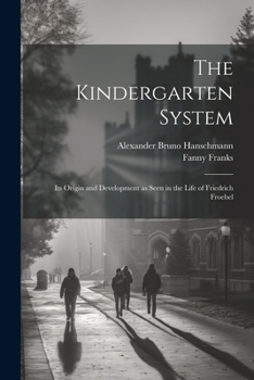 Paperback The Kindergarten System; Its Origin and Development as Seen in the Life of Friedrich Froebel Book