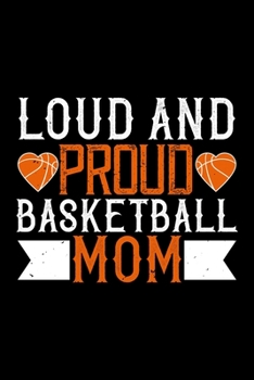Loud And Proud Basketball Mom: Best basketball quote journal notebook for multiple purpose like writing notes, plans and ideas. Best basketball ... lover. (Basketball Journal Notebook)