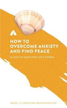 Paperback How to Overcome Anxiety and Find Peace: 30 Days to Equip for Life's Storms Book
