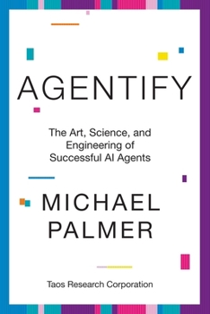 Agentify: The Art, Science, and Engineering of Successful AI Agents