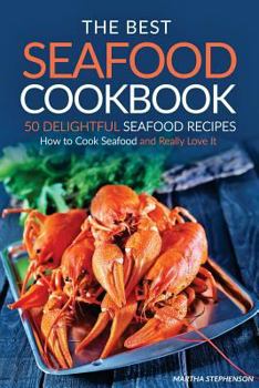 Paperback The Best Seafood Cookbook - 50 Delightful Seafood Recipes: How to Cook Seafood and Really Love It Book
