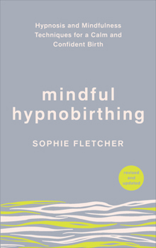 Paperback Mindful Hypnobirthing: Hypnosis and Mindfulness Techniques for a Calm and Confident Birth Book