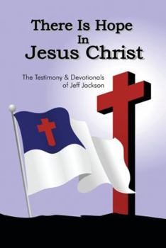 Paperback There Is Hope in Jesus Christ: The Testimony and Devotionals of Jeff Jackson Book