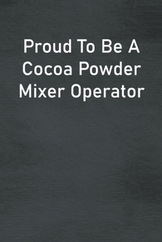 Paperback Proud To Be A Cocoa Powder Mixer Operator: Lined Notebook For Men, Women And Co Workers Book