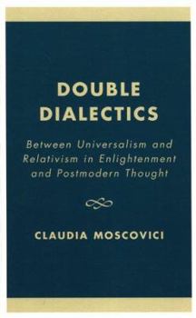 Hardcover Double Dialectics: Between Universalism and Relativism in Enlightenment and Postmodern Thought Book