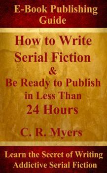Paperback How to Write Serial Fiction & Be Ready to Publish in Less Than 24 Hours Book