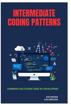 Intermediate Coding Patterns: Common Solutions Used by Developers