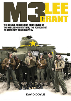 M3 Lee Grant : The Design, Production and Service of the M3 Medium Tank, the Foundation of America's Tank Industry