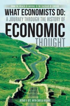 Hardcover What Economists Do: A Journey Through the History of Economic Thought: From the Wealth of Nations to the Calculus of Consent Book
