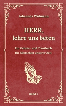 Herr, lehre uns beten - Bd. 1: Ein Gebets- und Trostbuch für Menschen unserer Zeit (German Edition)