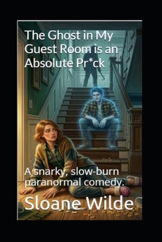 Paperback The Ghost in My Guest Room is an Absolute Pr*ck: A snarky, slow-burn paranormal comedy. Book