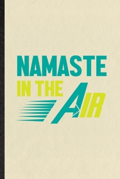 Namaste in the Air: Blank Funny Yogic Workout Namaste Lined Notebook/ Journal For Suspended Yoga Trainer, Inspirational Saying Unique Special Birthday Gift Idea Personal 6x9 110 Pages