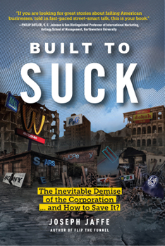 Hardcover Built to Suck: The Inevitable Demise of the Corporation...and How to Save It? Book