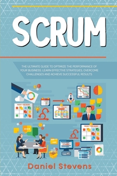 Paperback Scrum: The Ultimate Guide to Optimize the Performance of Your Business. Learn Effective Strategies, Overcome Challenges and A Book