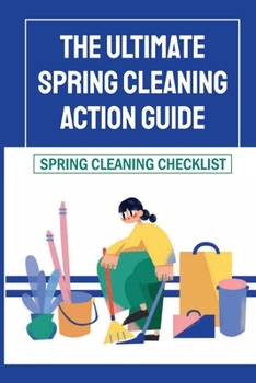 Paperback The Ultimate Spring Cleaning Action Guide: Spring Cleaning Checklist: How To Clean The House Book