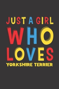 Paperback Just A Girl Who Loves Yorkshire Terrier: A Nice Gift Idea For Yorkshire Terrier Lovers Girl or Women Lined Journal Notebook Book