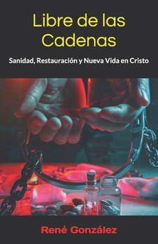 Libre de las Cadenas: Sanidad, Restauración y Nueva Vida en Cristo (Escuela del Espíritu) (Spanish Edition)