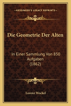 Paperback Die Geometrie Der Alten: In Einer Sammlung Von 850 Aufgaben (1862) [German] Book