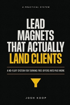Lead Magnets That Actually Land Clients: A No-Fluff System for Turning Free Offers Into Paid Work