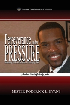 Perseverance under Pressure: Maintaining Faith and Endurance in Challenging Times (Abundant Truth International's Inspirational Series)