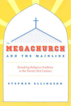 Paperback The Megachurch and the Mainline: Remaking Religious Tradition in the Twenty-First Century Book